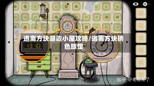 逃离方块湖边小屋攻略/逃离方块锈色旅馆