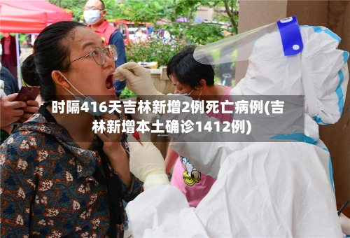 时隔416天吉林新增2例死亡病例(吉林新增本土确诊1412例)