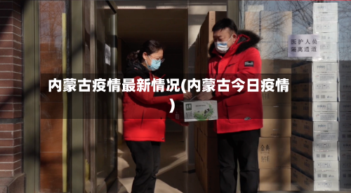 内蒙古疫情最新情况(内蒙古今日疫情)