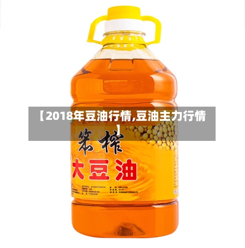【2018年豆油行情,豆油主力行情】
