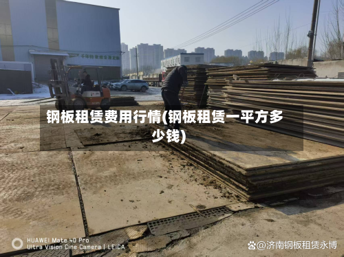 钢板租赁费用行情(钢板租赁一平方多少钱)
