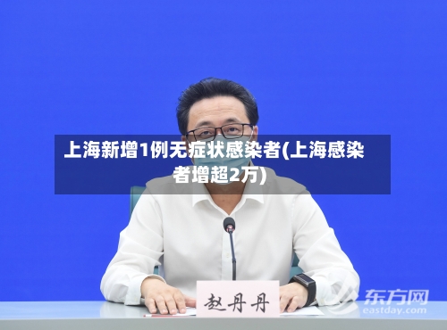 上海新增1例无症状感染者(上海感染者增超2万)-第2张图片