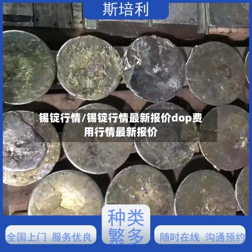 锡锭行情/锡锭行情最新报价dop费用行情最新报价