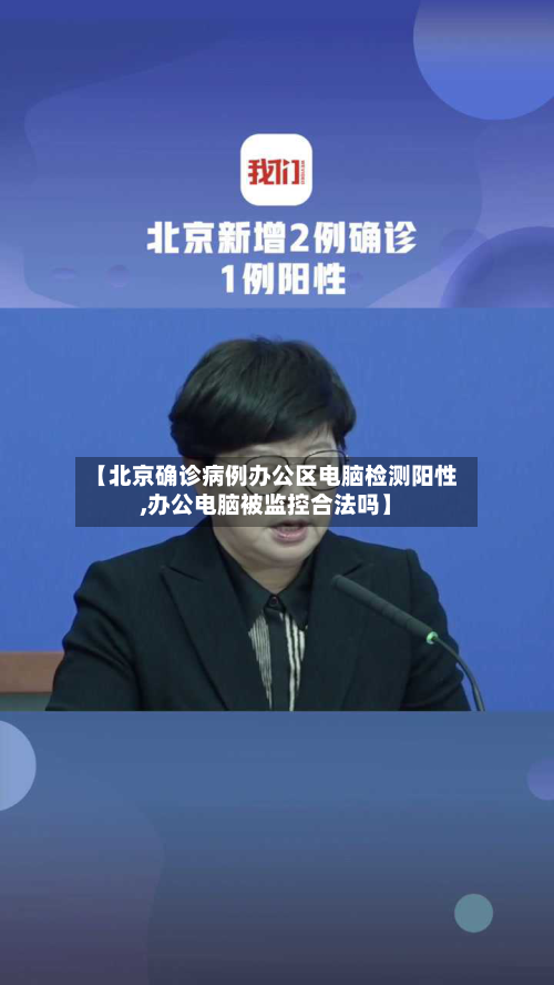 【北京确诊病例办公区电脑检测阳性,办公电脑被监控合法吗】