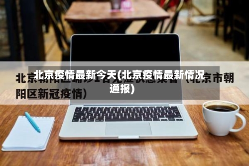北京疫情最新今天(北京疫情最新情况通报)
