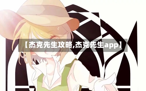 【杰克先生攻略,杰克先生app】-第2张图片
