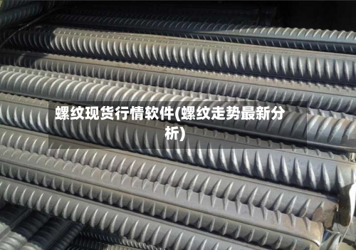 螺纹现货行情软件(螺纹走势最新分析)-第3张图片