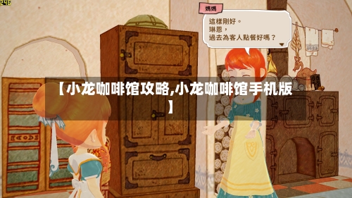 【小龙咖啡馆攻略,小龙咖啡馆手机版】-第2张图片
