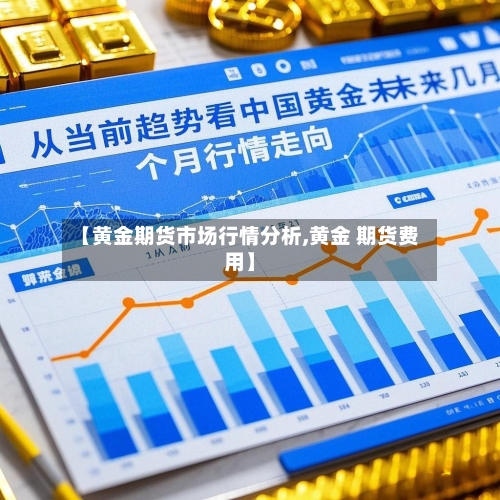 【黄金期货市场行情分析,黄金 期货费用】