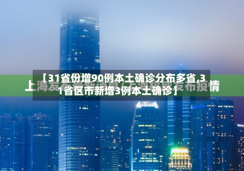 【31省份增90例本土确诊分布多省,31省区市新增3例本土确诊】