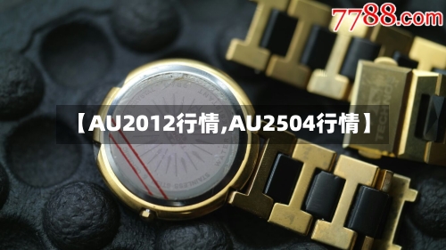 【AU2012行情,AU2504行情】