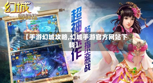 【手游幻城攻略,幻城手游官方网站下载】