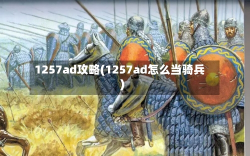 1257ad攻略(1257ad怎么当骑兵)-第3张图片