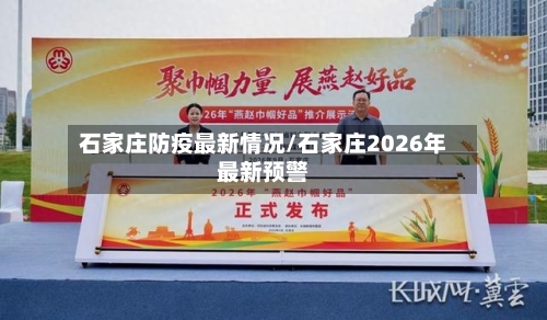 石家庄防疫最新情况/石家庄2026年最新预警