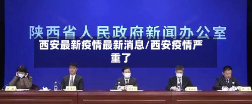 西安最新疫情最新消息/西安疫情严重了