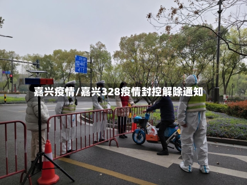 嘉兴疫情/嘉兴328疫情封控解除通知
