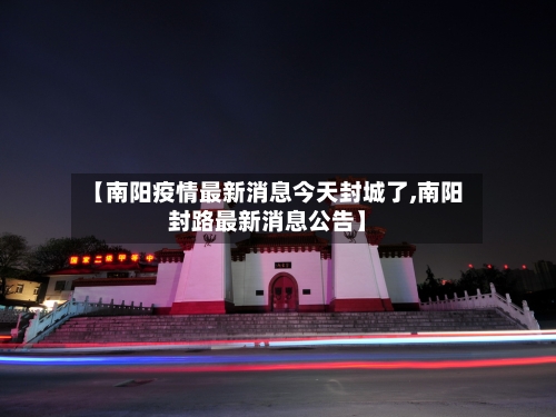 【南阳疫情最新消息今天封城了,南阳封路最新消息公告】