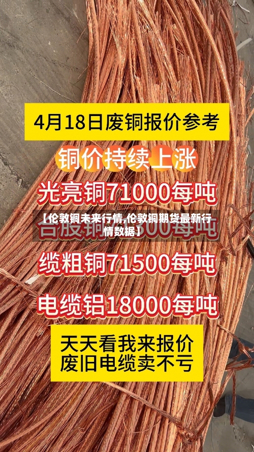 【伦敦铜未来行情,伦敦铜期货最新行情数据】
