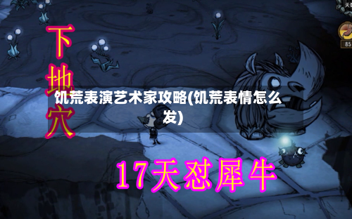 饥荒表演艺术家攻略(饥荒表情怎么发)