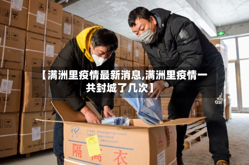【满洲里疫情最新消息,满洲里疫情一共封城了几次】-第3张图片