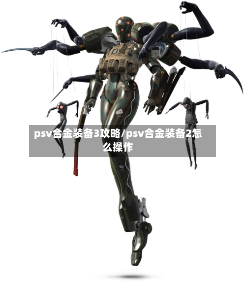 psv合金装备3攻略/psv合金装备2怎么操作-第2张图片