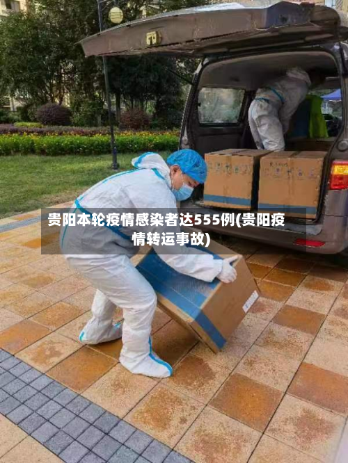 贵阳本轮疫情感染者达555例(贵阳疫情转运事故)-第3张图片