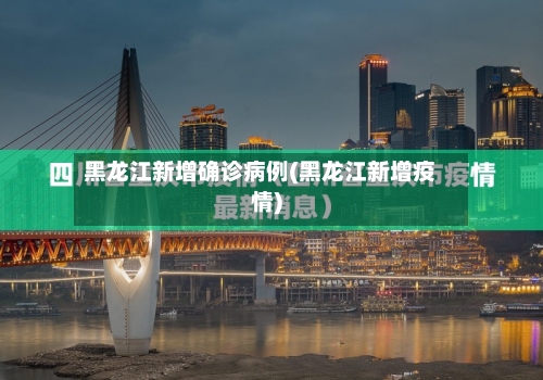 黑龙江新增确诊病例(黑龙江新增疫情)-第3张图片