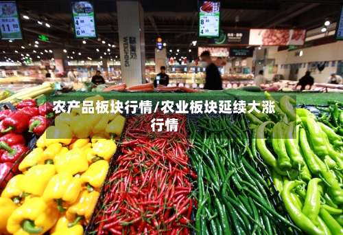 农产品板块行情/农业板块延续大涨行情