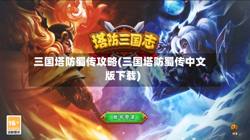 三国塔防蜀传攻略(三国塔防蜀传中文版下载)