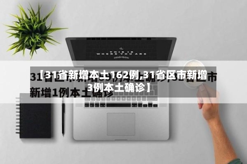 【31省新增本土162例,31省区市新增3例本土确诊】