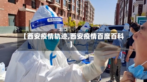 【西安疫情轨迹,西安疫情百度百科】-第3张图片