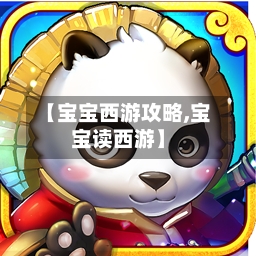 【宝宝西游攻略,宝宝读西游】