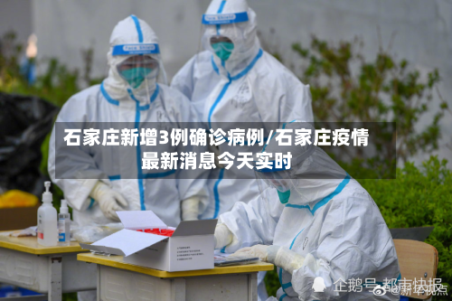 石家庄新增3例确诊病例/石家庄疫情最新消息今天实时