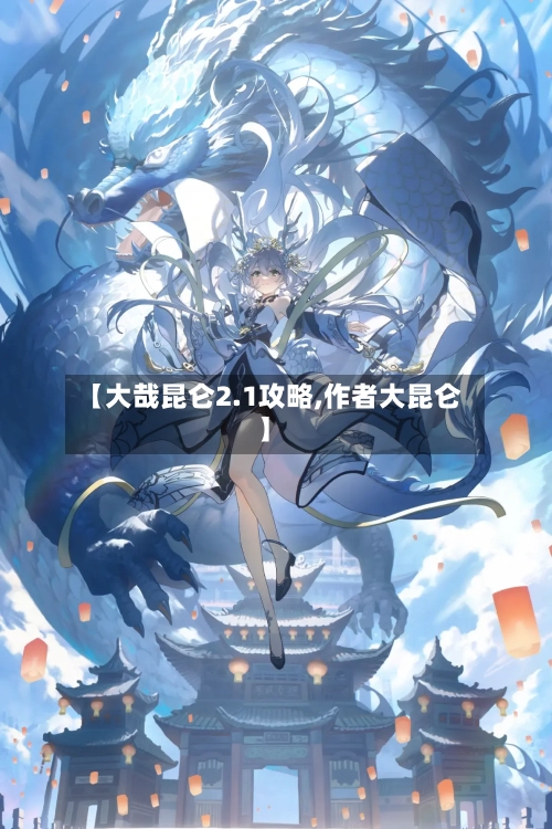 【大哉昆仑2.1攻略,作者大昆仑】