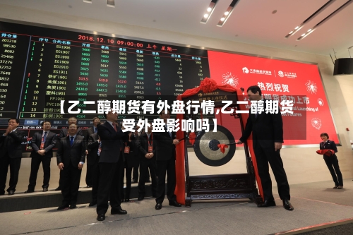 【乙二醇期货有外盘行情,乙二醇期货受外盘影响吗】-第2张图片