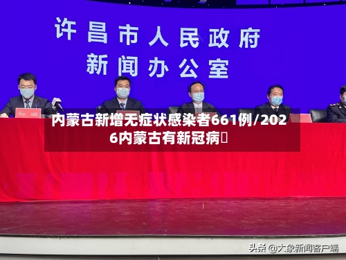 内蒙古新增无症状感染者661例/2026内蒙古有新冠病嗎