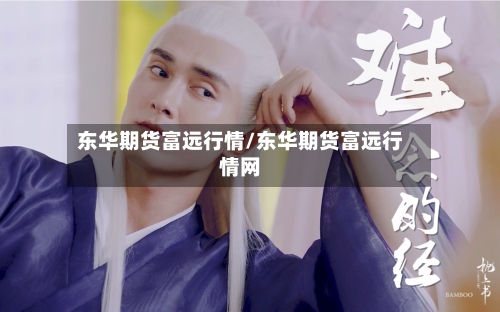 东华期货富远行情/东华期货富远行情网