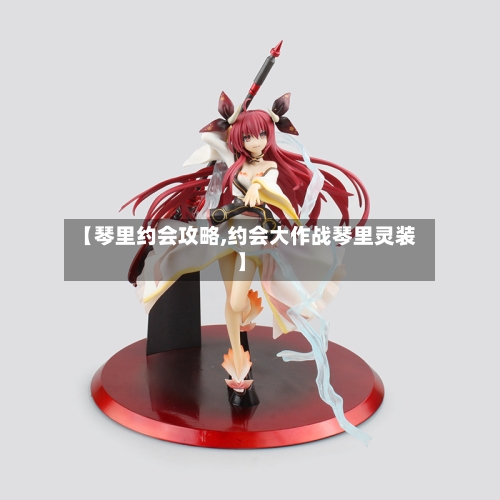 【琴里约会攻略,约会大作战琴里灵装】-第2张图片