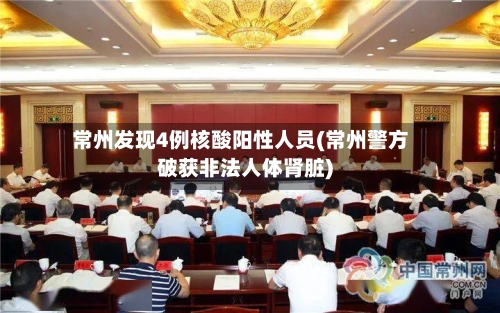 常州发现4例核酸阳性人员(常州警方破获非法人体肾脏)