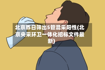 北京昨日筛出5管混采阳性(北京央采环卫一体化招标文件最新)-第2张图片