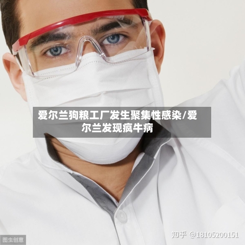 爱尔兰狗粮工厂发生聚集性感染/爱尔兰发现疯牛病