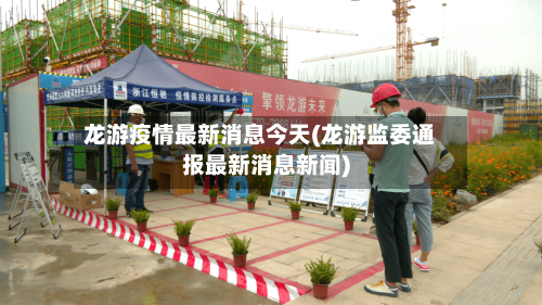 龙游疫情最新消息今天(龙游监委通报最新消息新闻)