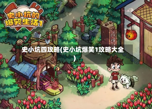 史小坑四攻略(史小坑爆笑1攻略大全)-第2张图片