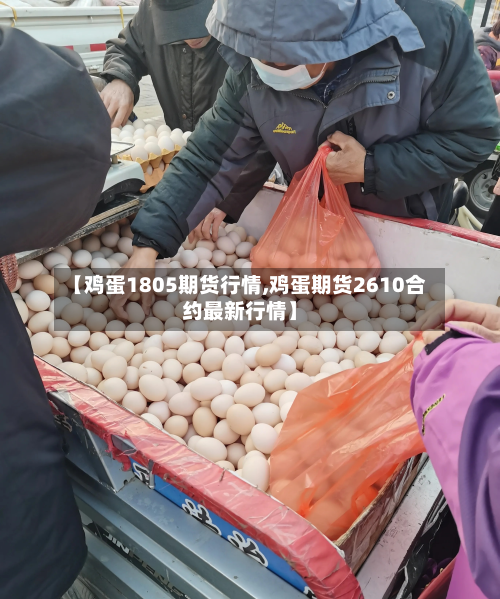 【鸡蛋1805期货行情,鸡蛋期货2610合约最新行情】-第3张图片