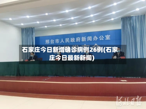 石家庄今日新增确诊病例26例(石家庄今日最新新闻)-第2张图片