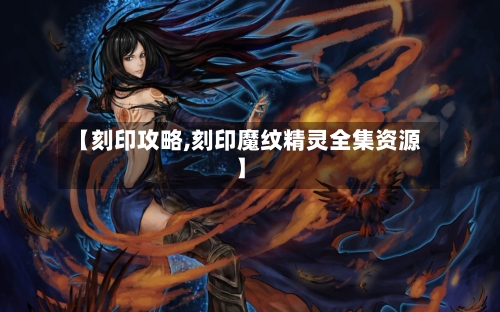 【刻印攻略,刻印魔纹精灵全集资源】