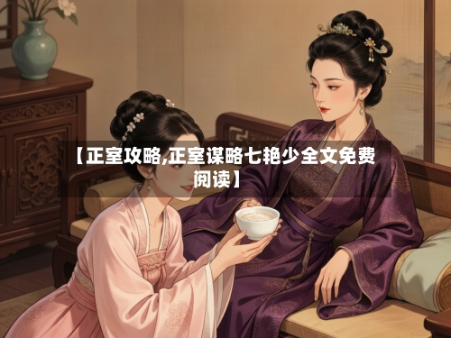 【正室攻略,正室谋略七艳少全文免费阅读】