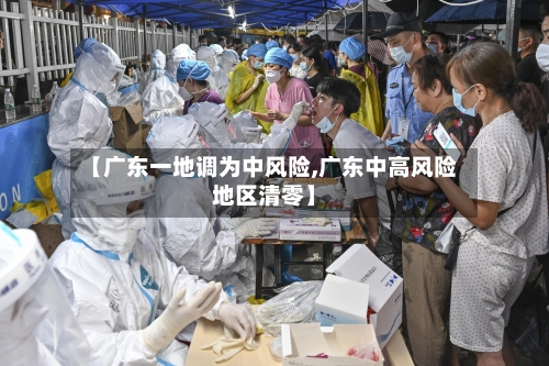 【广东一地调为中风险,广东中高风险地区清零】-第2张图片