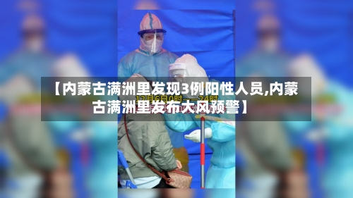 【内蒙古满洲里发现3例阳性人员,内蒙古满洲里发布大风预警】-第2张图片