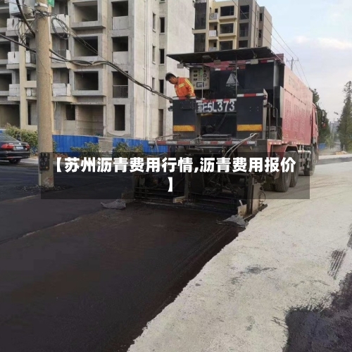 【苏州沥青费用行情,沥青费用报价】-第2张图片